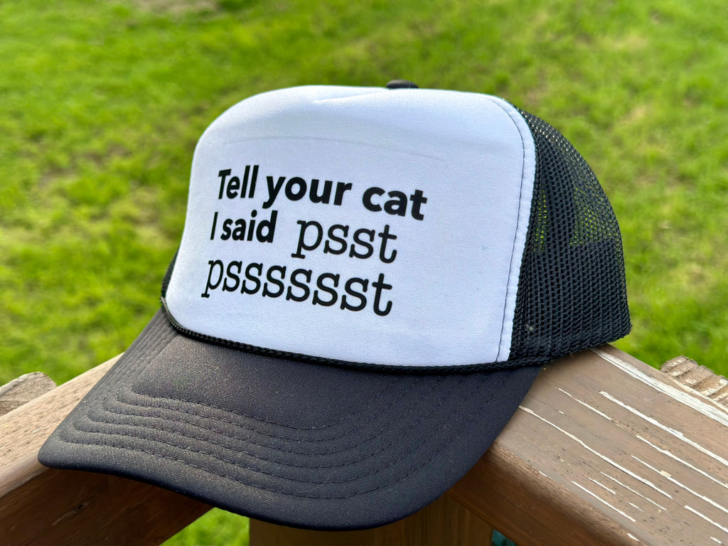 Tell your cat I said psst psst Trucker Hat